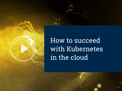 How to succeed with Kubernetes in the cloud
