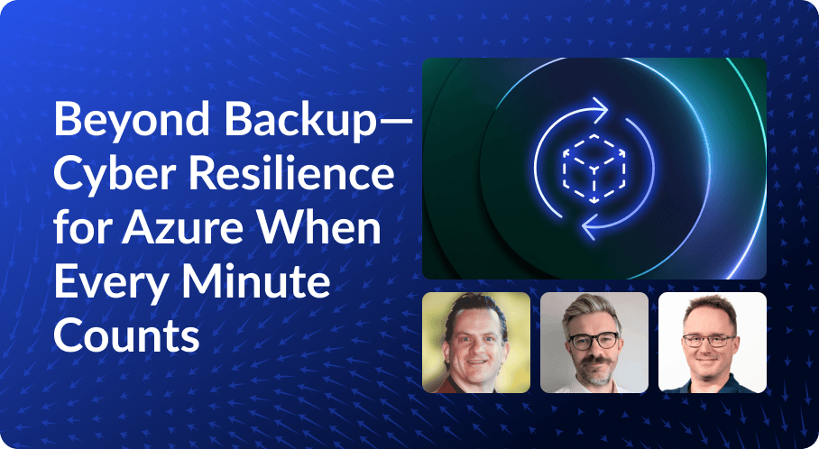 Beyond Backup. Cyber Resilience for Azure When Every Minute Counts