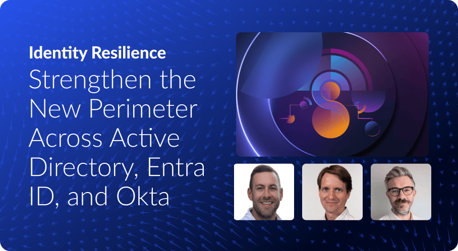 Identity Resilience: Strengthen the New Perimeter Across Active Directory, Entra ID, and Okta