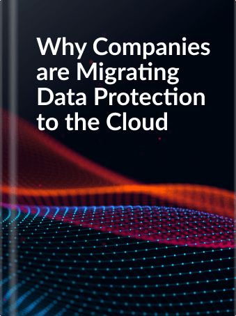 Why Companies are Migrating Data Protection to the Cloud